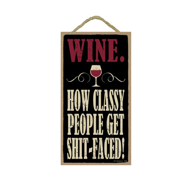 Wooden Sign - Wine, How Classy People Get S*it Faced-hotRAGS.com