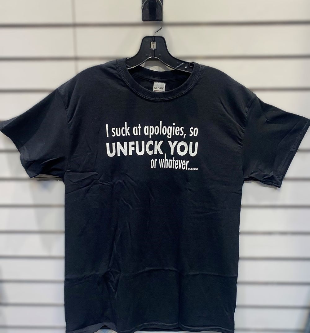 T Shirt - I Suck At Apologies, So Unfuck You - hotRAGS.com
