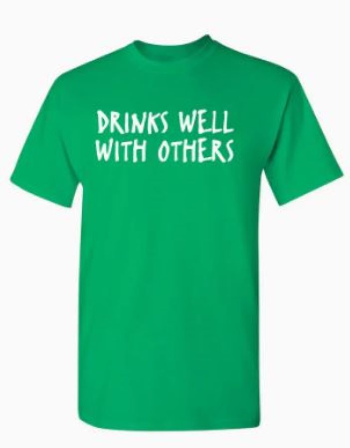 T SHIRT - Drinks Well With Others - St. Patty's Green