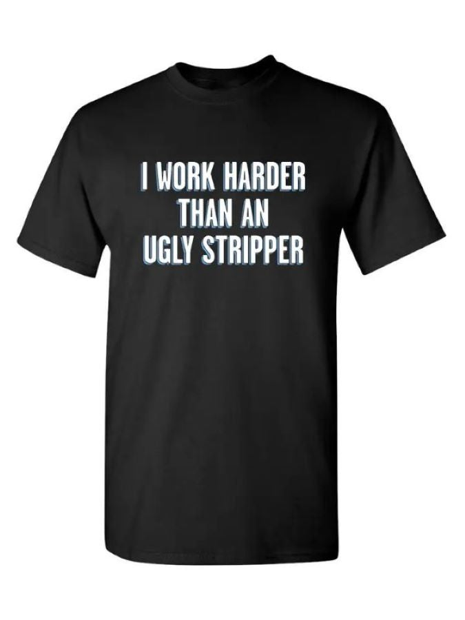 T SHIRT - I Work Harder Than An Ugly Stripper - hotRAGS.com