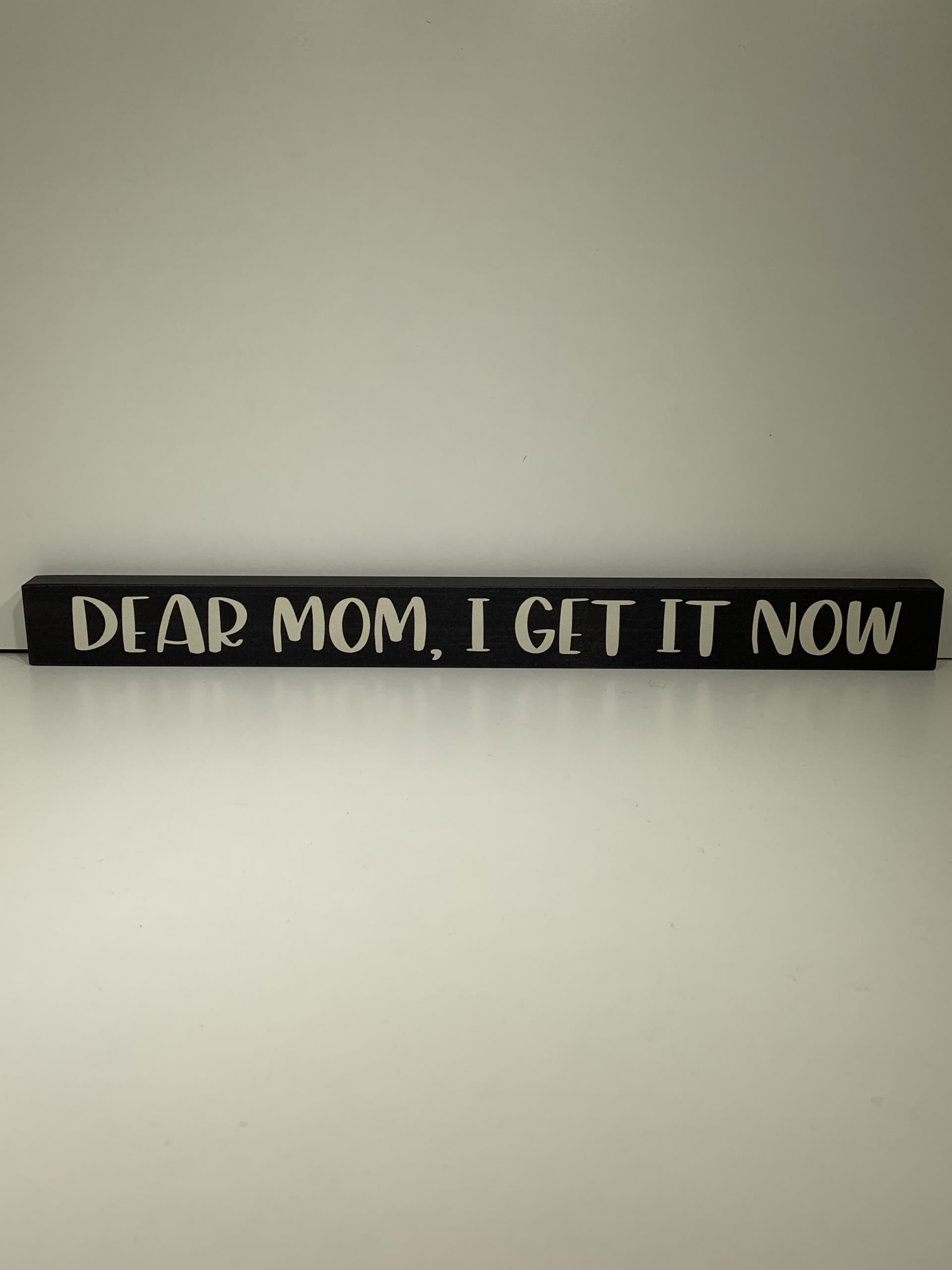 Wooden Sign - Dear Mom, I Get It Now-hotRAGS.com