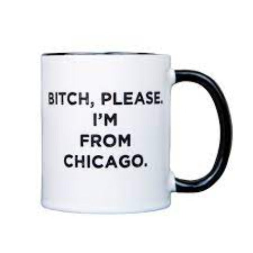 Mug Bitch, Please I'm From Chicago.-hotRAGS.com