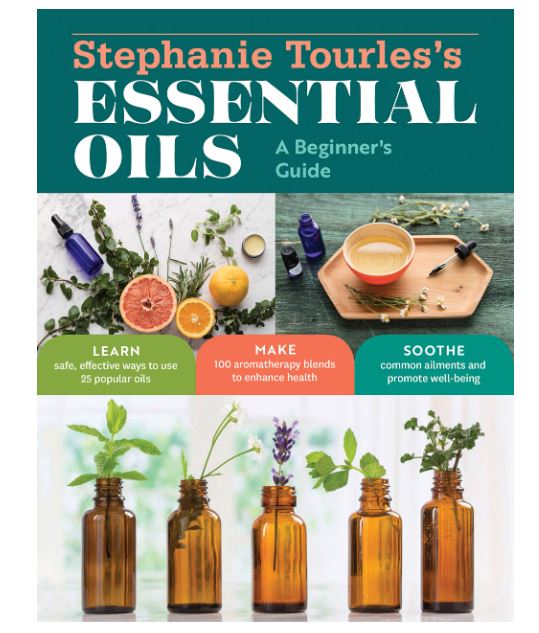Book - Stephanie Tourles's Essential Oils: A Beginner's Guide: Learn Safe, Effective Ways to Use 25 Popular Oils; Make 100 Aromatherapy Blends to Enhance Health; Soothe Common Ailments and Promote Well-Being-hotRAGS.com