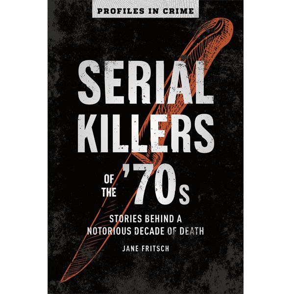 Book - Serial Killers of the '70s: Stories Behind a Notorious Decade of Death (Profiles in Crime Book 2) - Book-hotRAGS.com