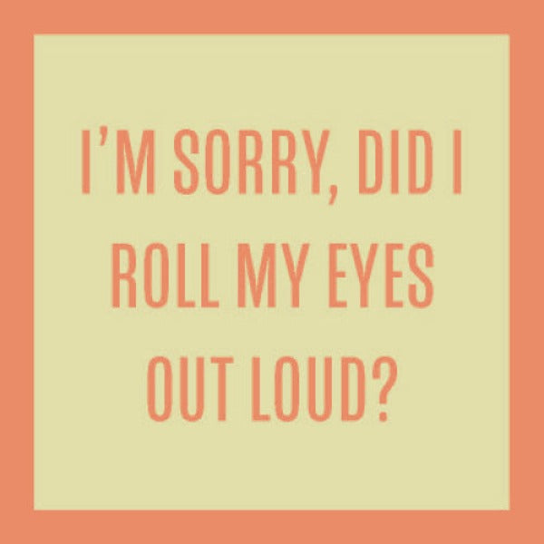 Coaster - I'm Sorry Did I Roll My Eyes Out Loud?-hotRAGS.com