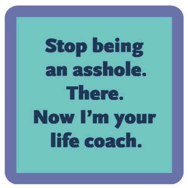 Coaster -Stop Being an Asshole. There Now I'm Your Life Coach.-hotRAGS.com