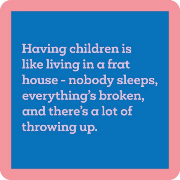 Coaster - Having Children is Like Living in a Frat House-hotRAGS.com