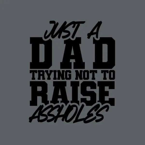 Just A Dad Trying Not To Raise Assholes Tshirt-hotRAGS.com