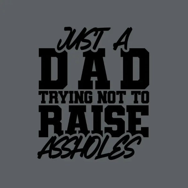 T SHIRT - Just A Dad Trying Not To Raise Assholes-hotRAGS.com
