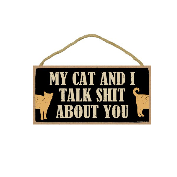 Wooden Sign - My Cat And I Talk Shit About You-hotRAGS.com