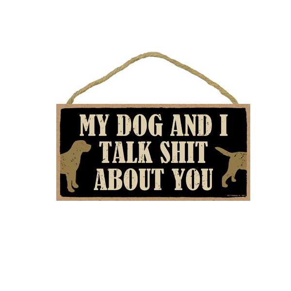 Wooden Sign - My Dog And I Talks Shit About You-hotRAGS.com