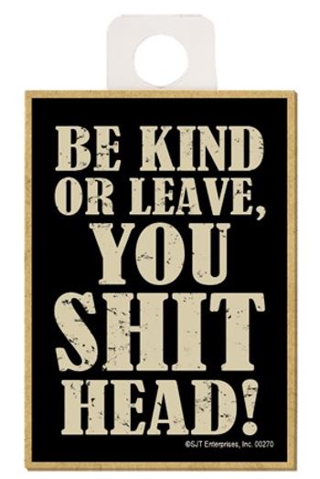 Magnet - Be Kind Or Leave, You Shit Head!-hotRAGS.com