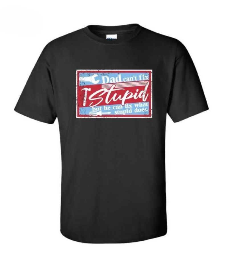T SHIRT - Dad Can't Fix Stupid