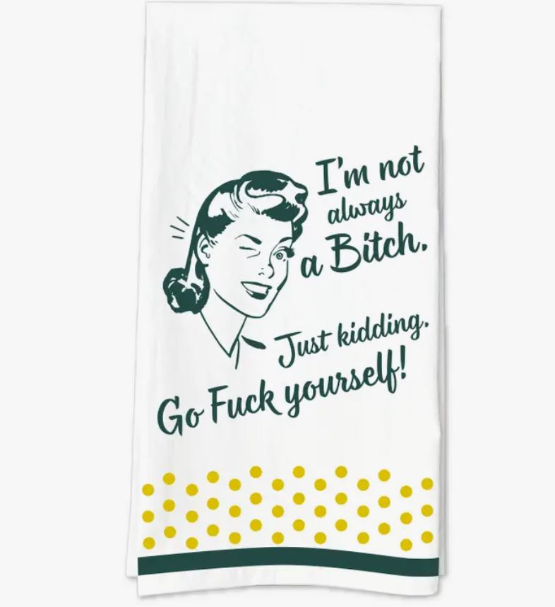 I'm Not Always A Bitch, Just Kidding Go Fuck Yourself Towel-hotRAGS.com