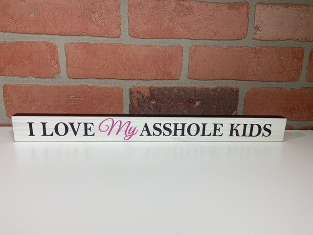 I Love My Asshole Kids Wooden Sign-hotRAGS.com